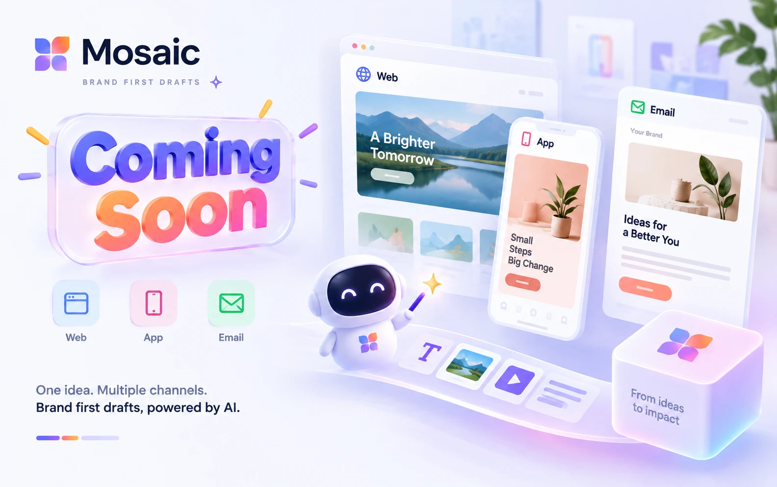 Mosaic — brand first drafts. Coming soon. One idea, multiple channels: the same campaign laid out for web, app and email, drafted by AI.